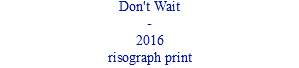 Don't Wait - 2016 risograph print